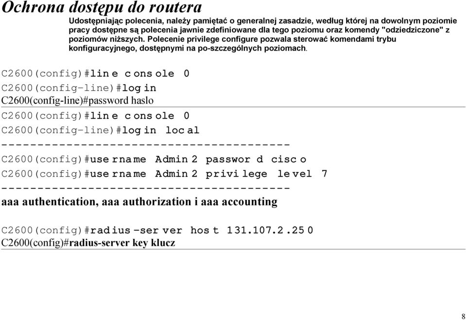 C2600(config)#lin e c ons ole 0 C2600(config line)#log in C2600(config-line)#password haslo C2600(config)#lin e c ons ole 0 C2600(config line)#log in loc al C2600(config)#use rna me Admin 2