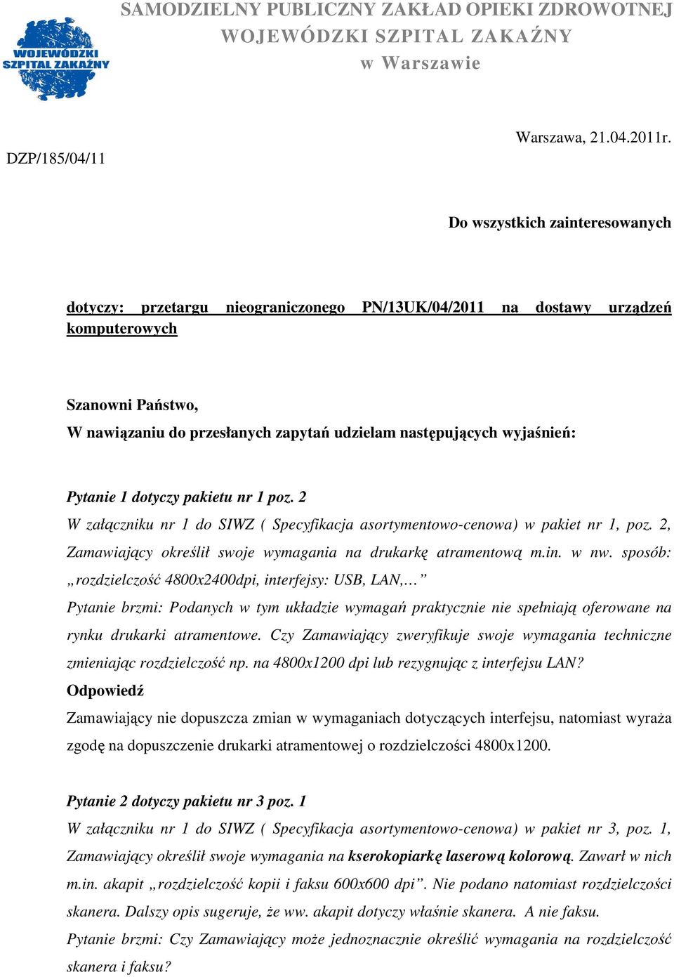 wyjaśnień: Pytanie 1 dotyczy pakietu nr 1 poz. 2 W załączniku nr 1 do SIWZ ( Specyfikacja asortymentowo-cenowa) w pakiet nr 1, poz. 2, Zamawiający określił swoje wymagania na drukarkę atramentową m.