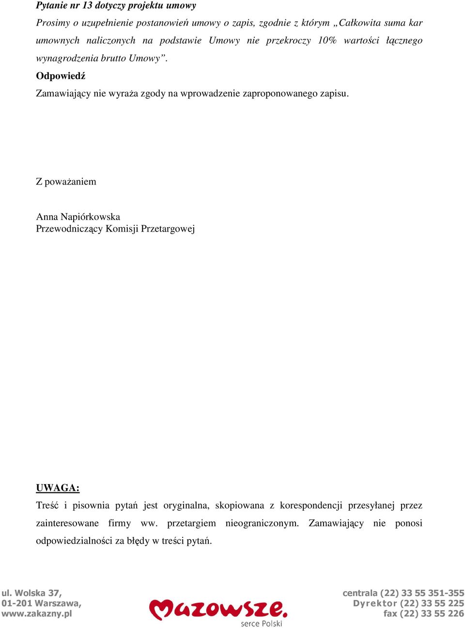 Z powaŝaniem Anna Napiórkowska Przewodniczący Komisji Przetargowej UWAGA: Treść i pisownia pytań jest oryginalna, skopiowana z korespondencji przesyłanej przez