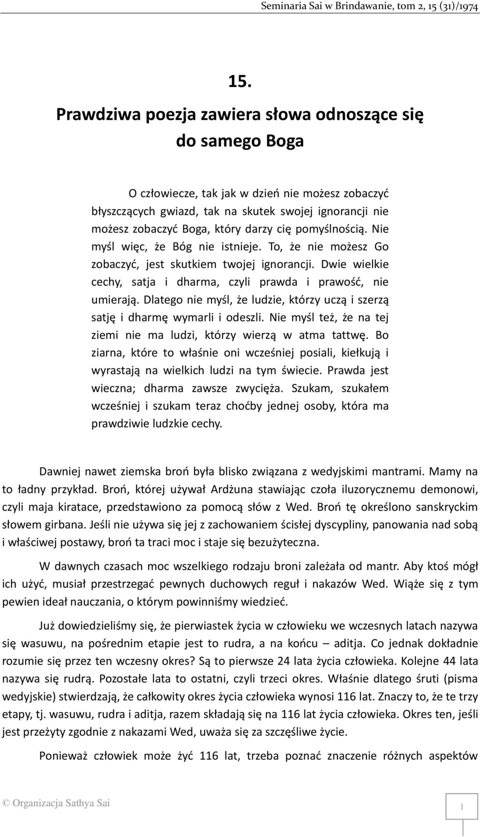 Dlatego nie myśl, że ludzie, którzy uczą i szerzą satję i dharmę wymarli i odeszli. Nie myśl też, że na tej ziemi nie ma ludzi, którzy wierzą w atma tattwę.