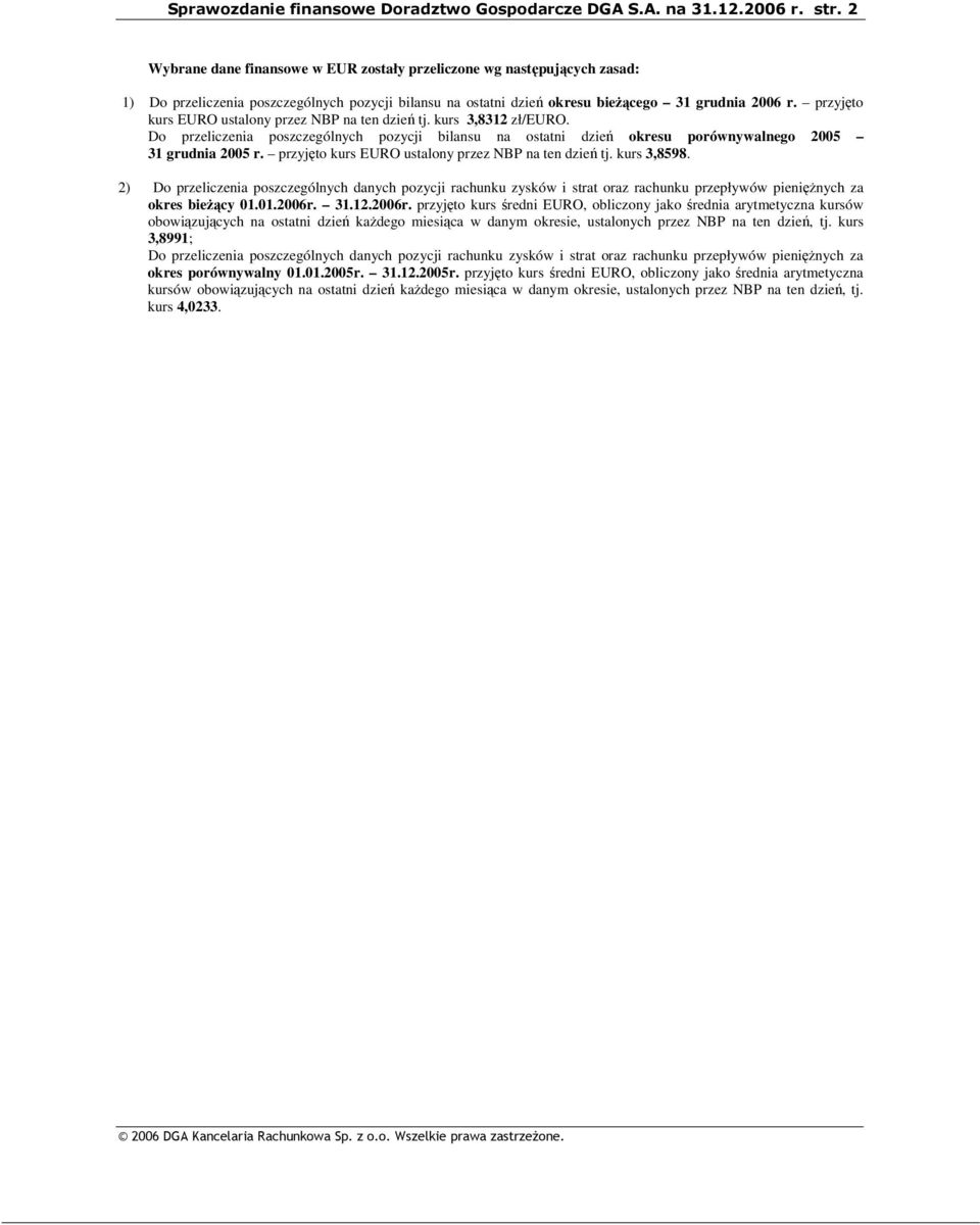 przyjto kurs EURO ustalony przez NBP na ten dzie tj. kurs 3,8598. 2) Do przeliczenia poszczególnych danych pozycji rachunku zysków i strat oraz rachunku przepływów pieninych za okres bie cy 01.01.2006r.
