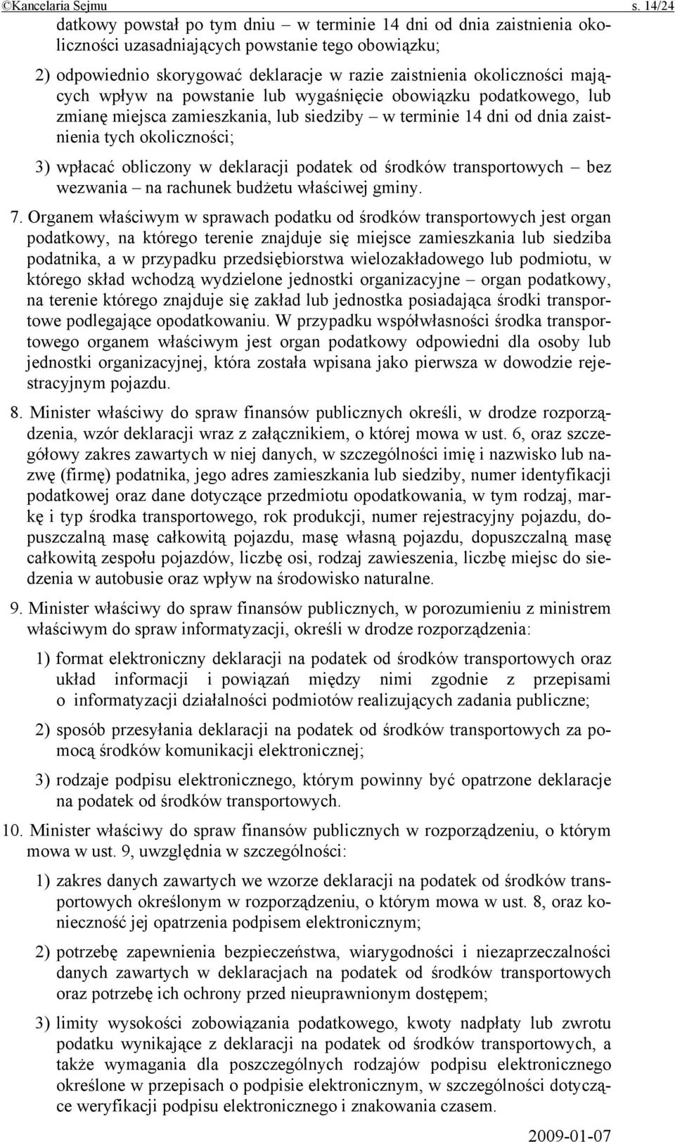 mających wpływ na powstanie lub wygaśnięcie obowiązku podatkowego, lub zmianę miejsca zamieszkania, lub siedziby w terminie 14 dni od dnia zaistnienia tych okoliczności; 3) wpłacać obliczony w