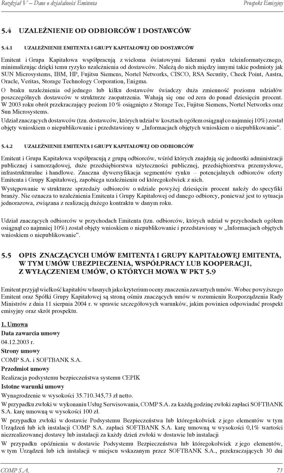 1 UZALE NIENIE EMITENTA I GRUPY KAPITA OWEJ OD DOSTAWCÓW Emitent i Grupa Kapitałowa współpracują z wieloma światowymi liderami rynku teleinformatycznego, minimalizując dzięki temu ryzyko uzależnienia