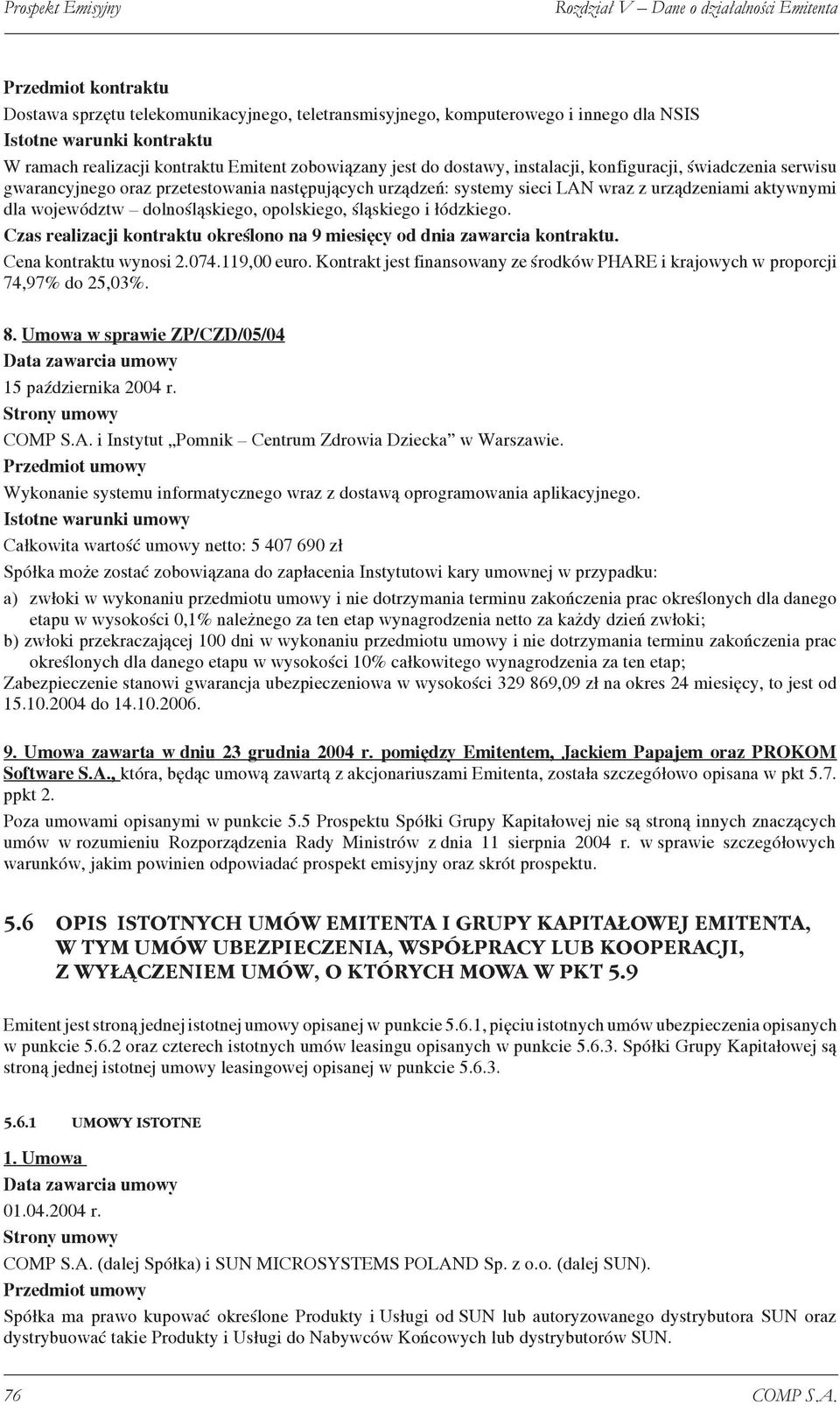 urządzeniami aktywnymi dla województw dolnośląskiego, opolskiego, śląskiego i łódzkiego. Czas realizacji kontraktu określono na 9 miesięcy od dnia zawarcia kontraktu. Cena kontraktu wynosi 2.074.