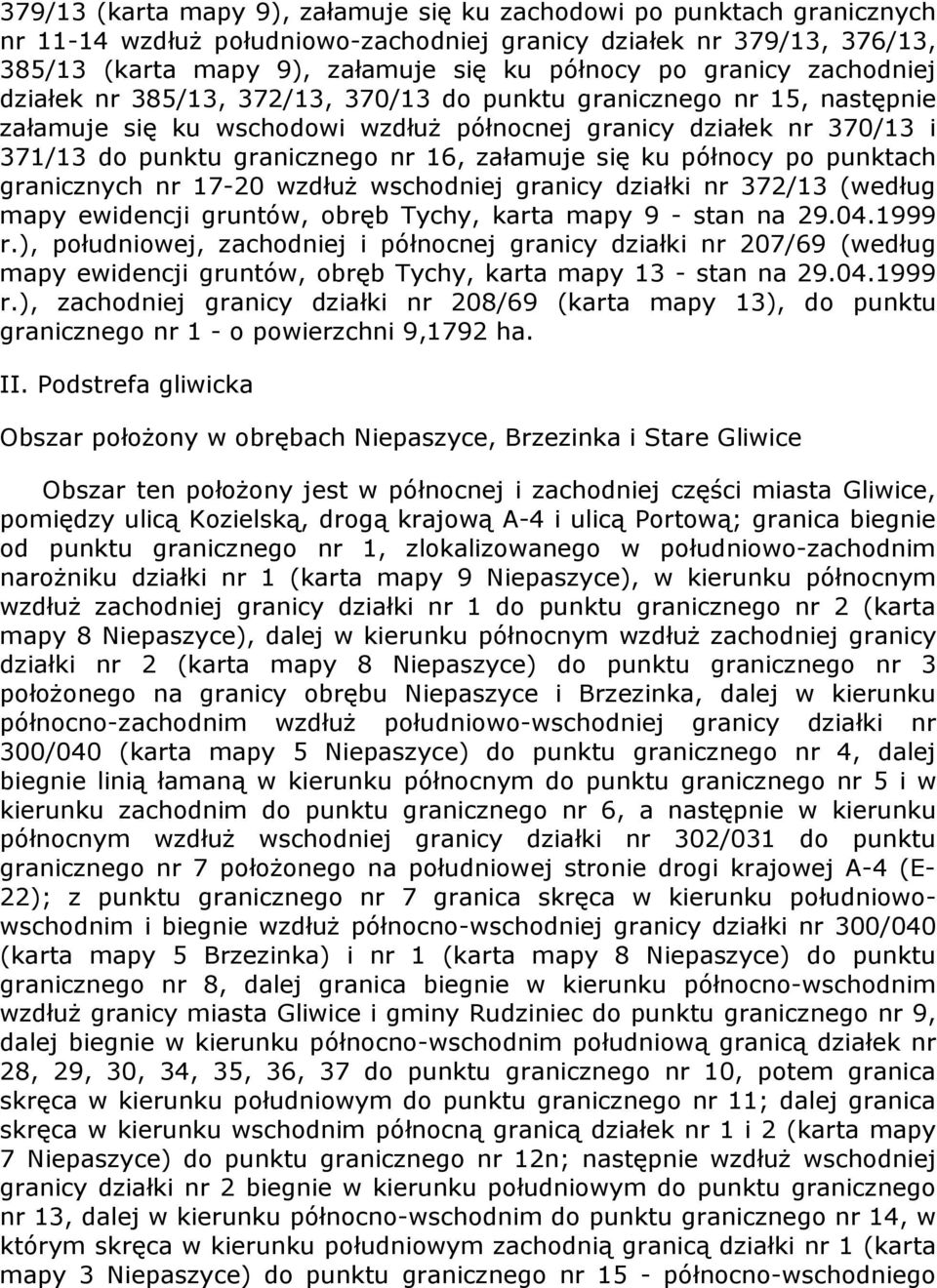 załamuje się ku północy po punktach granicznych nr 17-20 wzdłuż wschodniej granicy działki nr 372/13 (według mapy ewidencji gruntów, obręb Tychy, karta mapy 9 - stan na 29.04.1999 r.