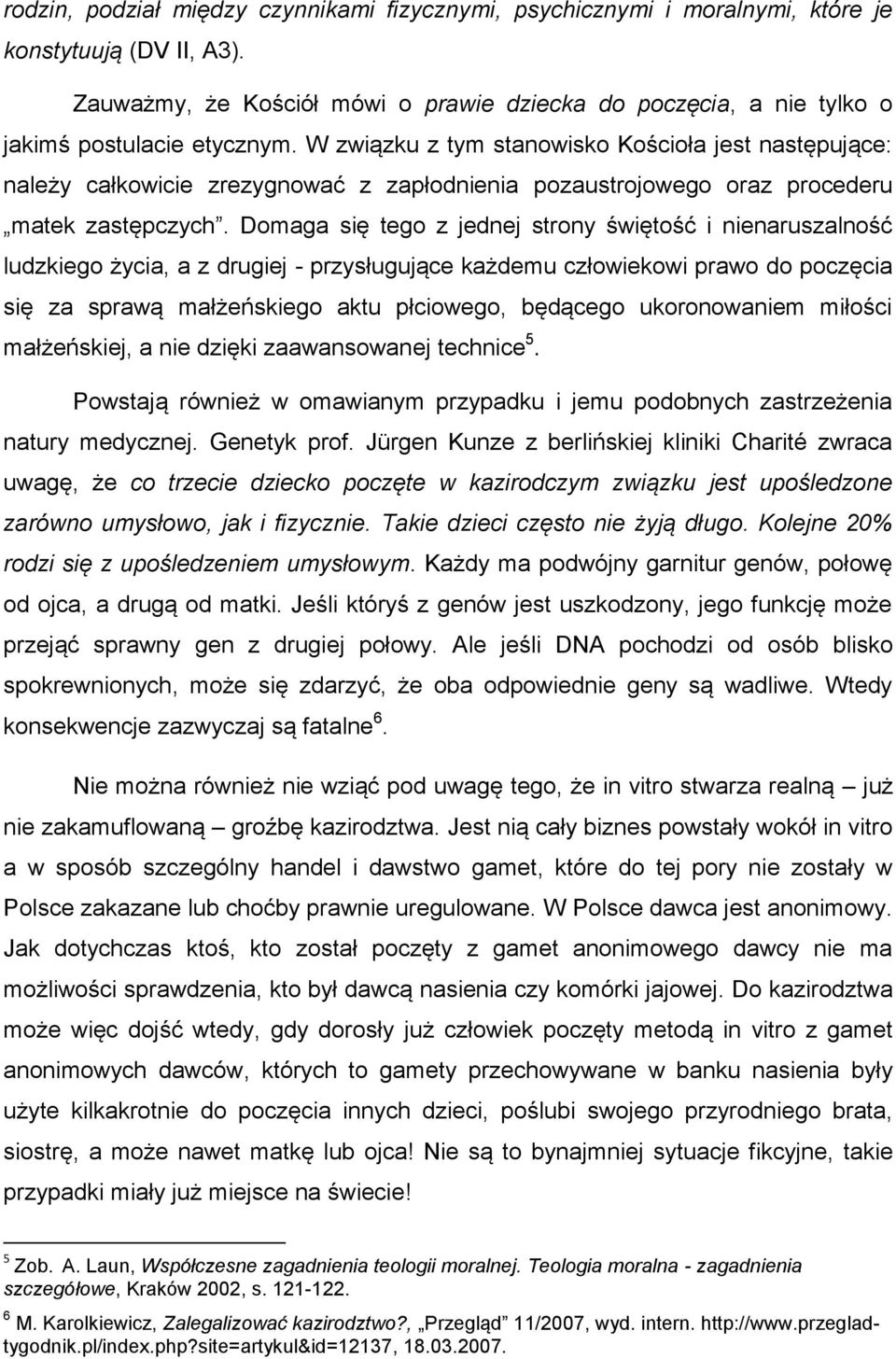 W związku z tym stanowisko Kościoła jest następujące: należy całkowicie zrezygnować z zapłodnienia pozaustrojowego oraz procederu matek zastępczych.