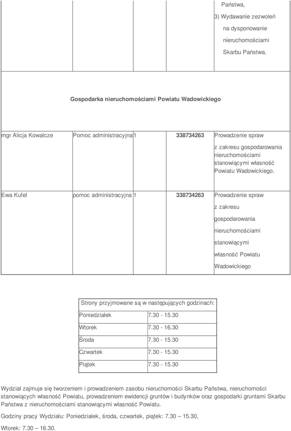 Ewa Kufel pomoc administracyjna 1 338734263 Prowadzenie spraw z zakresu gospodarowania stanowiącymi własność Powiatu Wadowickiego Strony przyjmowane są w następujących godzinach: Poniedziałek 7.30-15.