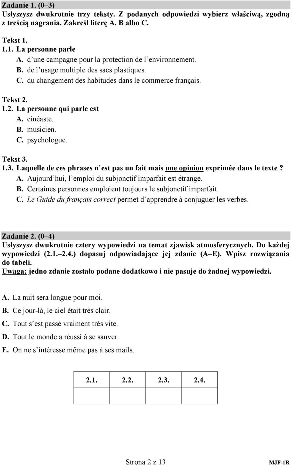 cinéaste. B. musicien. C. psychologue. Tekst 3. 1.3. Laquelle de ces phrases n est pas un fait mais une opinion exprimée dans le texte? A. Aujourd hui, l emploi du subjonctif imparfait est étrange. B. Certaines personnes emploient toujours le subjonctif imparfait.