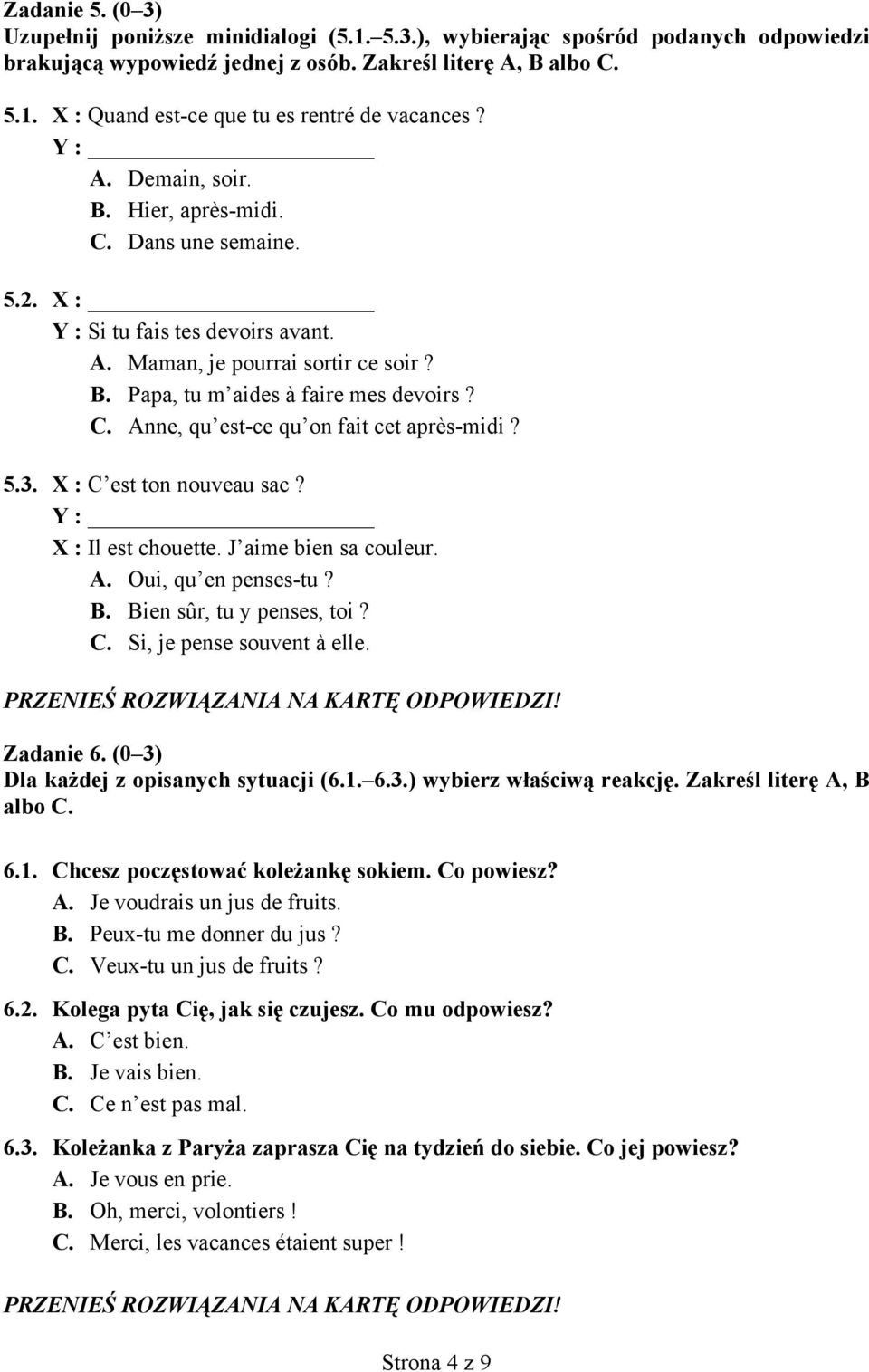 5.3. X : C est ton nouveau sac? Y : X : Il est chouette. J aime bien sa couleur. A. Oui, qu en penses-tu? B. Bien sûr, tu y penses, toi? C. Si, je pense souvent à elle. Zadanie 6.