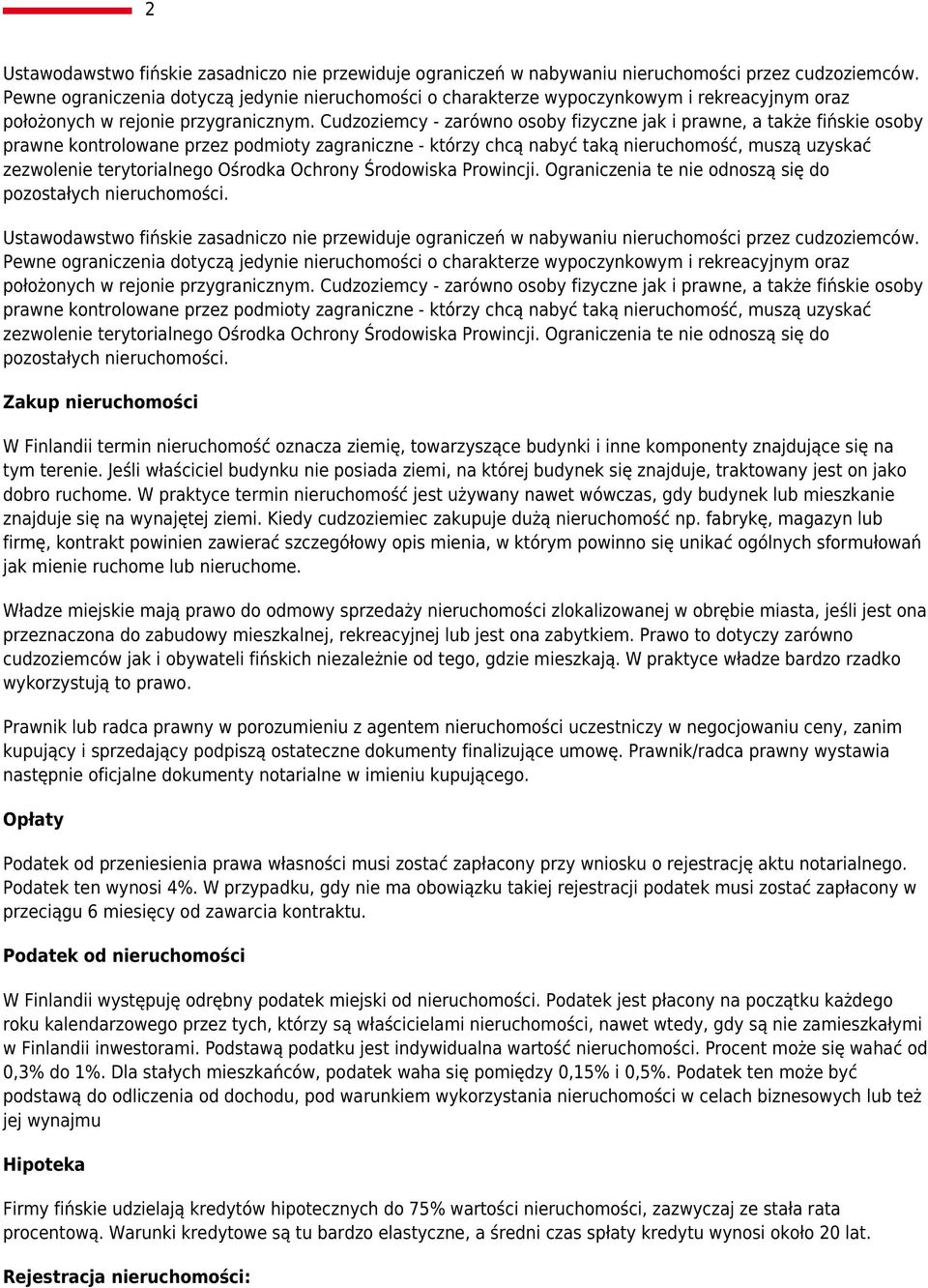 Cudzoziemcy - zarówno osoby fizyczne jak i prawne, a także fińskie osoby prawne kontrolowane przez podmioty zagraniczne - którzy chcą nabyć taką nieruchomość, muszą uzyskać zezwolenie terytorialnego