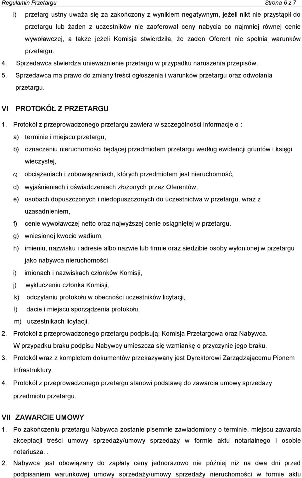 Sprzedawca stwierdza unieważnienie przetargu w przypadku naruszenia przepisów. 5. Sprzedawca ma prawo do zmiany treści ogłoszenia i warunków przetargu oraz odwołania przetargu.