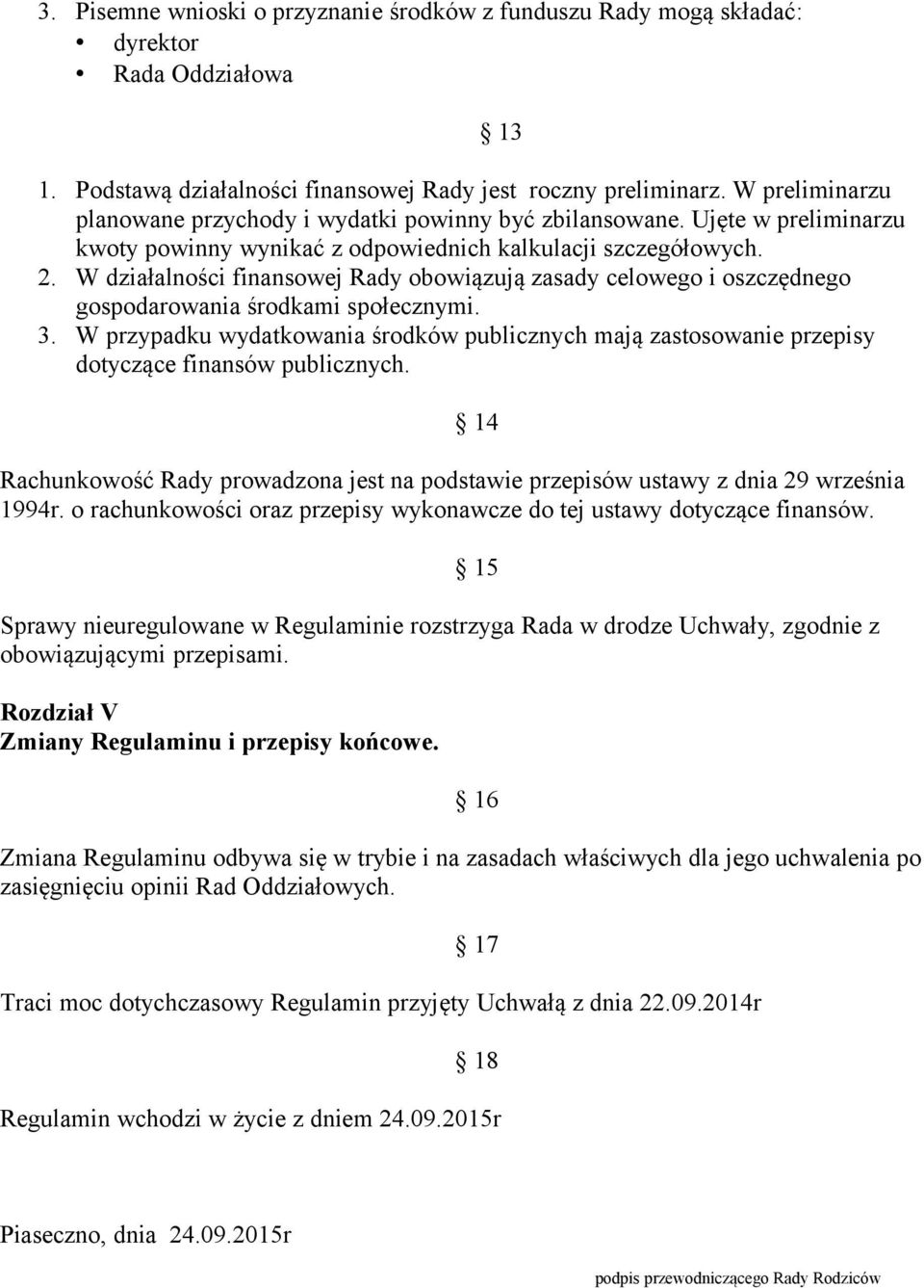 W działalności finansowej Rady obowiązują zasady celowego i oszczędnego gospodarowania środkami społecznymi. 3.