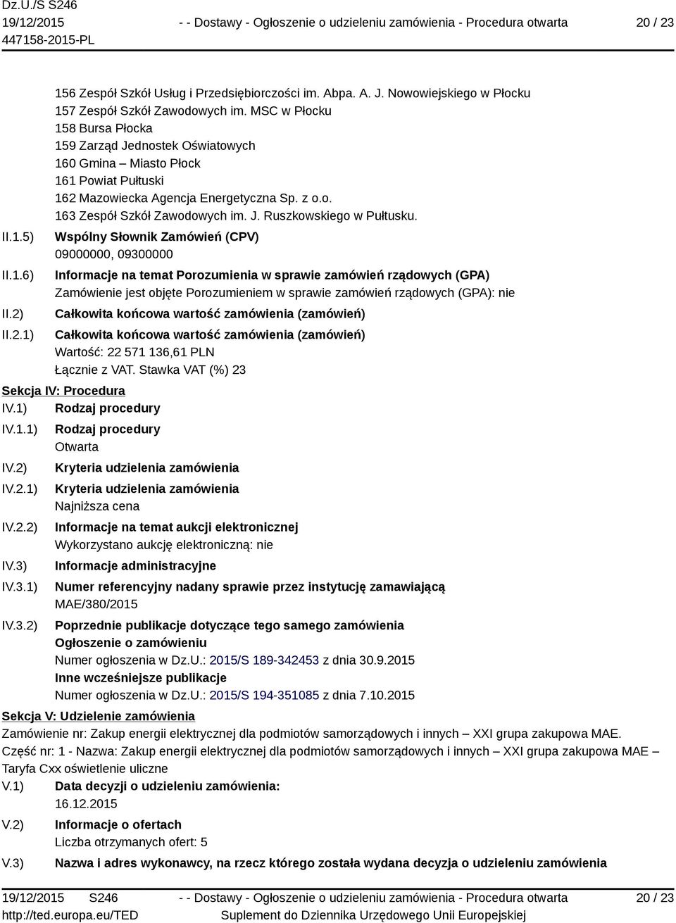 Wspólny Słownik Zamówień (CPV) 09000000, 09300000 Informacje na temat Porozumienia w sprawie zamówień rządowych (GPA) Zamówienie jest objęte Porozumieniem w sprawie zamówień rządowych (GPA): nie