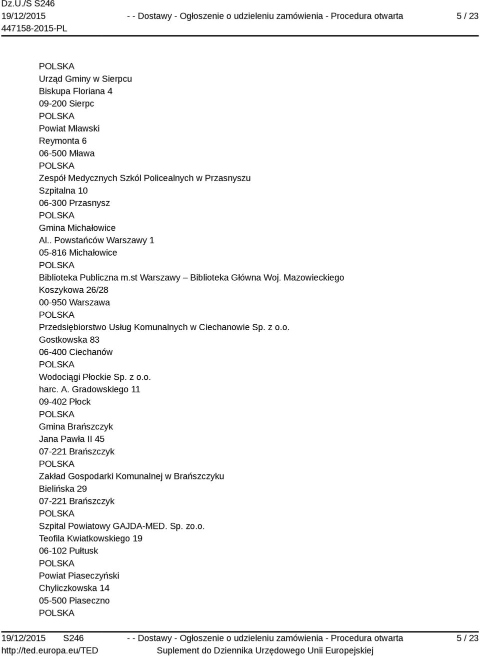 Mazowieckiego Koszykowa 26/28 00-950 Warszawa Przedsiębiorstwo Usług Komunalnych w Ciechanowie Sp. z o.o. Gostkowska 83 06-400 Ciechanów Wodociągi Płockie Sp. z o.o. harc. A.