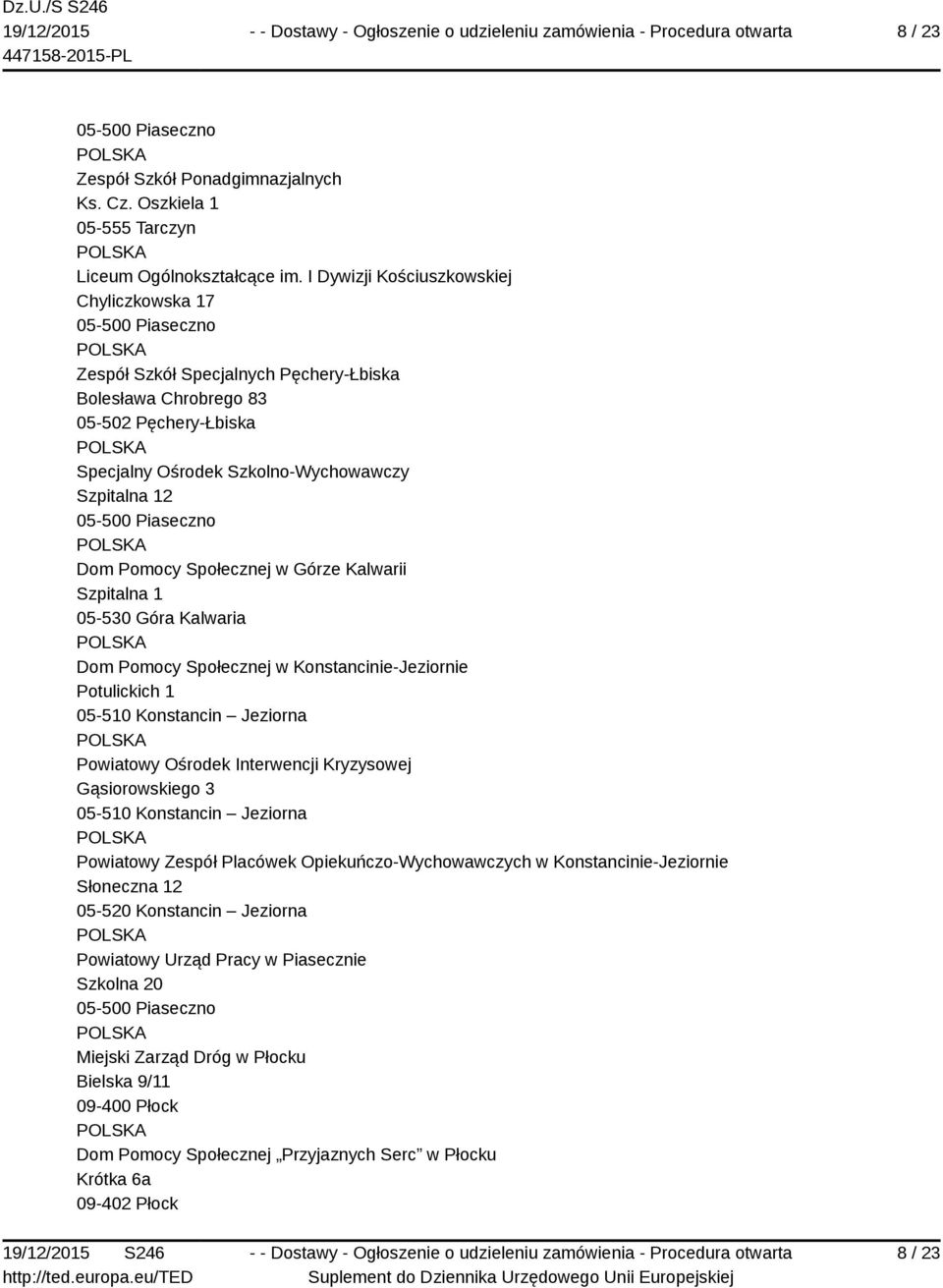 05-500 Piaseczno Dom Pomocy Społecznej w Górze Kalwarii Szpitalna 1 Dom Pomocy Społecznej w Konstancinie-Jeziornie Potulickich 1 05-510 Konstancin Jeziorna Powiatowy Ośrodek Interwencji Kryzysowej