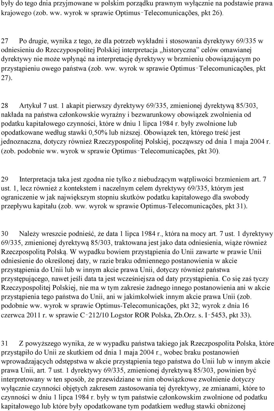 interpretację dyrektywy w brzmieniu obowiązującym po przystąpieniu owego państwa (zob. ww. wyrok w sprawie Optimus Telecomunicações, pkt 27). 28 Artykuł 7 ust.