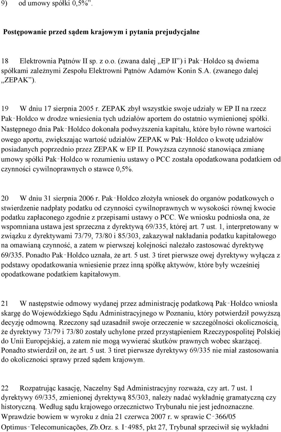 Następnego dnia Pak Holdco dokonała podwyższenia kapitału, które było równe wartości owego aportu, zwiększając wartość udziałów ZEPAK w Pak Holdco o kwotę udziałów posiadanych poprzednio przez ZEPAK