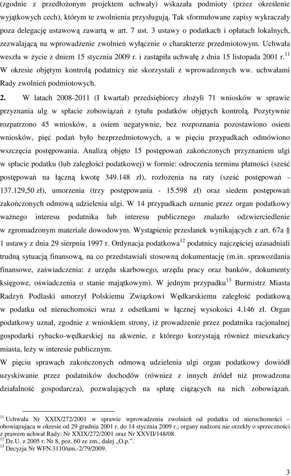 Uchwała weszła w życie z dniem 15 stycznia 2009 r. i zastąpiła uchwałę z dnia 15 listopada 2001 r. 11 W okresie objętym kontrolą podatnicy nie skorzystali z wprowadzonych ww.