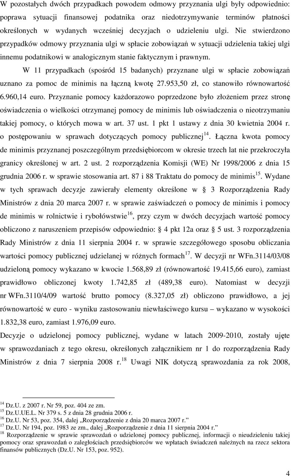 W 11 przypadkach (spośród 15 badanych) przyznane ulgi w spłacie zobowiązań uznano za pomoc de minimis na łączną kwotę 27.953,50 zł, co stanowiło równowartość 6.960,14 euro.