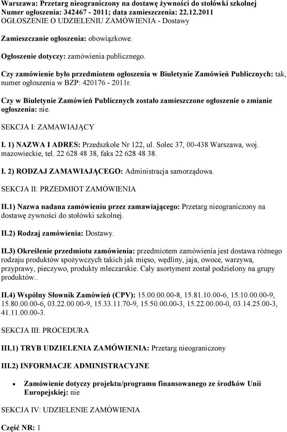 Czy zamówienie było przedmiotem ogłoszenia w Biuletynie Zamówień Publicznych: tak, numer ogłoszenia w BZP: 420176-2011r.