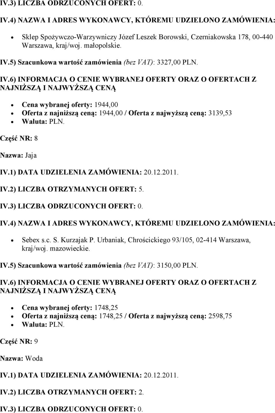 Cena wybranej oferty: 1944,00 Oferta z najniższą ceną: 1944,00 / Oferta z najwyższą ceną: 3139,53 Część NR: 8 Nazwa: Jaja IV.