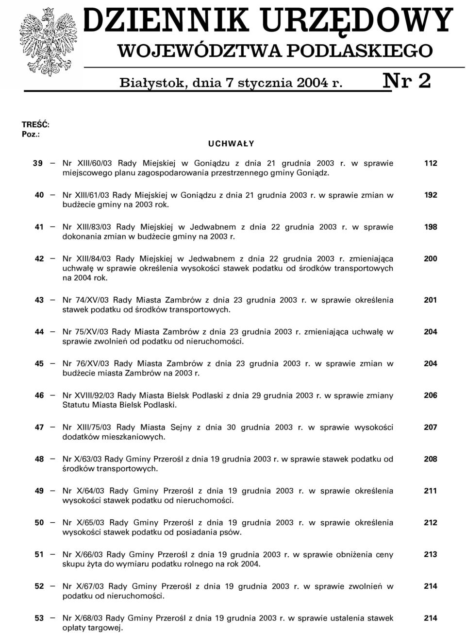 41 Nr XIII/83/03 Rady Miejskiej w Jedwabnem z dnia 22 grudnia 2003 r. w sprawie dokonania zmian w budżecie gminy na 2003 r. 42 Nr XIII/84/03 Rady Miejskiej w Jedwabnem z dnia 22 grudnia 2003 r.