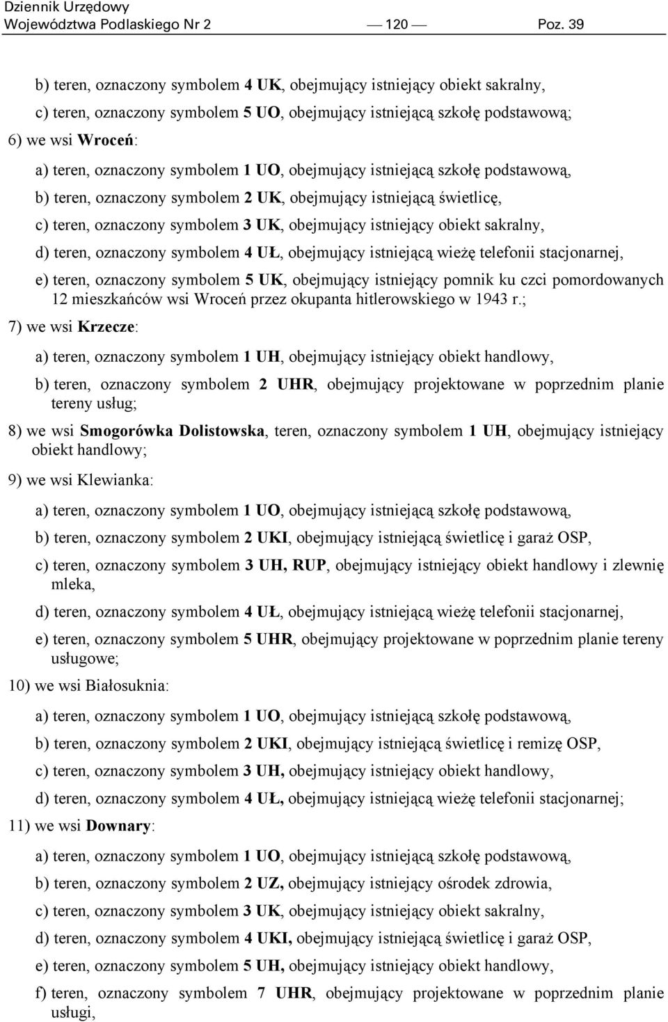 1 UO, obejmujący istniejącą szkołę podstawową, b) teren, oznaczony symbolem 2 UK, obejmujący istniejącą świetlicę, c) teren, oznaczony symbolem 3 UK, obejmujący istniejący obiekt sakralny, d) teren,