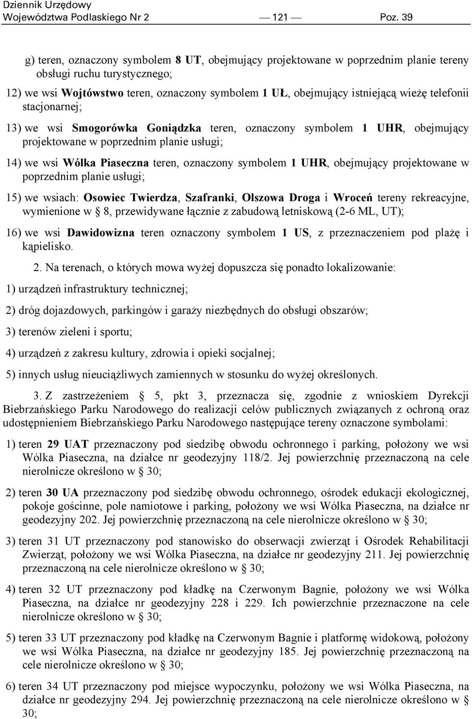 telefonii stacjonarnej; 13) we wsi Smogorówka Goniądzka teren, oznaczony symbolem 1 UHR, obejmujący projektowane w poprzednim planie usługi; 14) we wsi Wólka Piaseczna teren, oznaczony symbolem 1