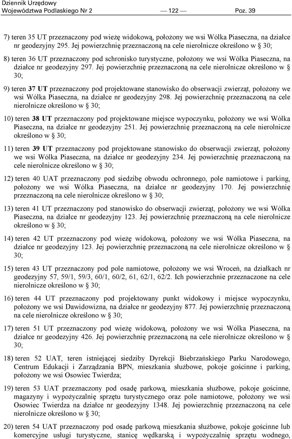 Jej powierzchnię przeznaczoną na cele nierolnicze określono w 30; 9) teren 37 UT przeznaczony pod projektowane stanowisko do obserwacji zwierząt, położony we wsi Wólka Piaseczna, na działce nr