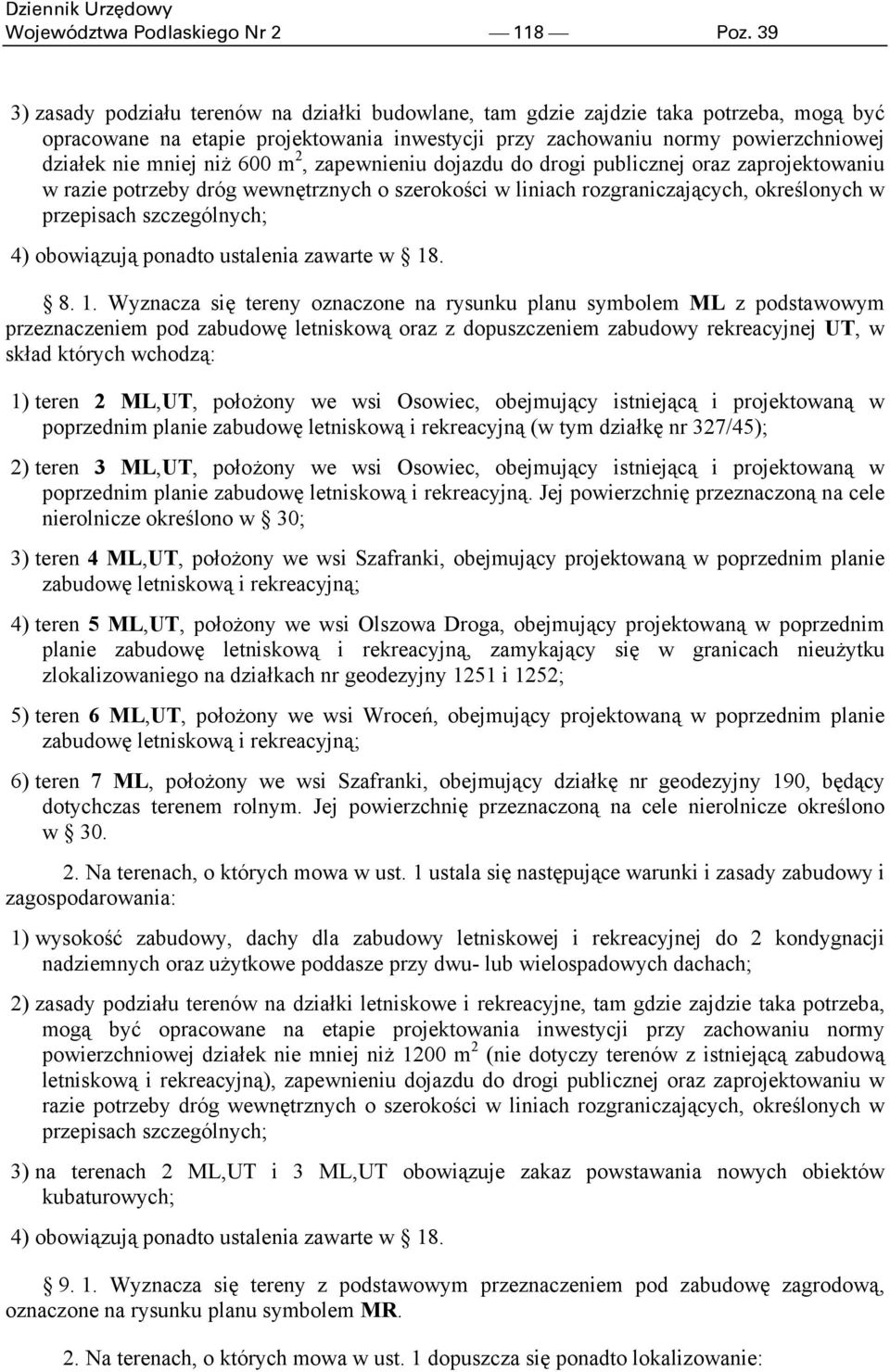 600 m 2, zapewnieniu dojazdu do drogi publicznej oraz zaprojektowaniu w razie potrzeby dróg wewnętrznych o szerokości w liniach rozgraniczających, określonych w przepisach szczególnych; 4) obowiązują