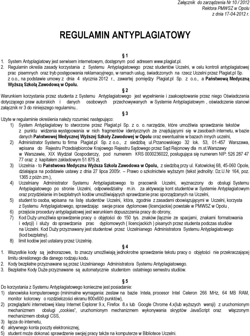 Regulamin określa zasady korzystania z Systemu Antyplagiatowego przez studentów Uczelni, w celu kontroli antyplagiatowej prac pisemnych oraz tryb postępowania reklamacyjnego, w ramach usług,