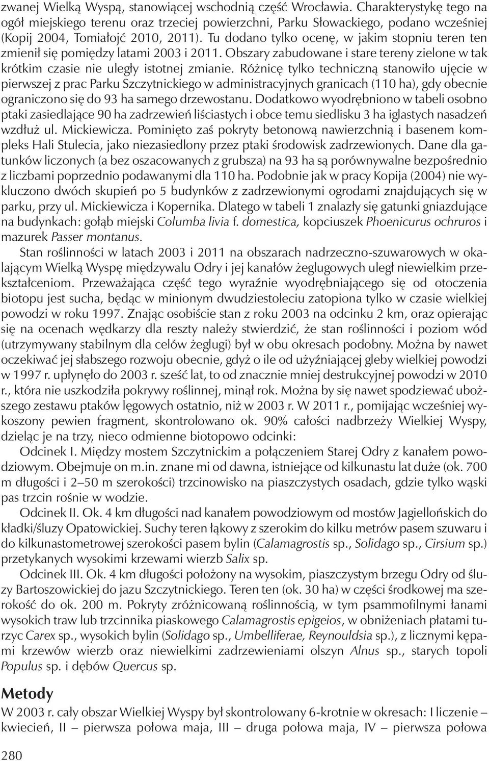 Tu dodano tylko ocenę, w jakim stopniu teren ten zmienił się pomiędzy latami 2003 i 2011. Obszary zabudowane i stare tereny zielone w tak krótkim czasie nie uległy istotnej zmianie.