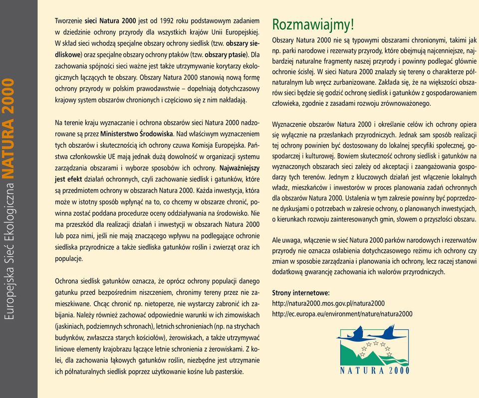 Dla zachowania spójności sieci ważne jest także utrzymywanie korytarzy ekologicznych łączących te obszary.