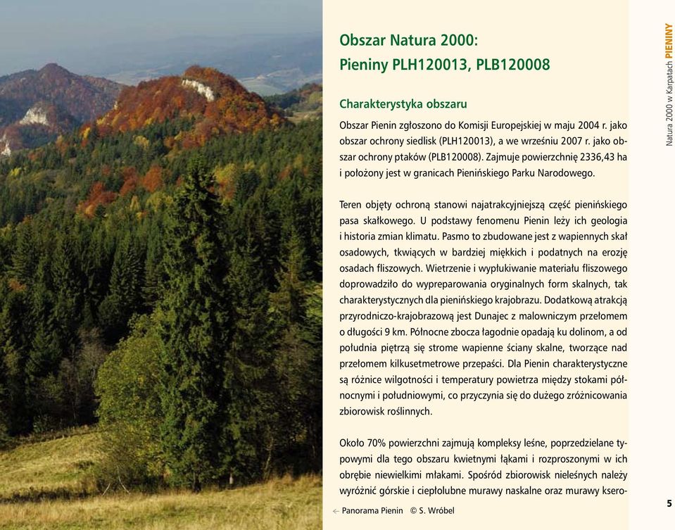 Teren objęty ochroną stanowi najatrakcyjniejszą część pienińskiego pasa skałkowego. U podstawy fenomenu Pienin leży ich geologia i historia zmian klimatu.