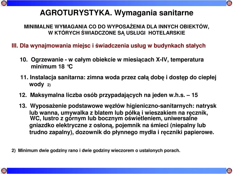 Instalacja sanitarna: zimna woda przez całą dobę i dostęp do ciepłej wody 2) 12. Maksymalna liczba osób przypadających na jeden w.h.s. 15 13.