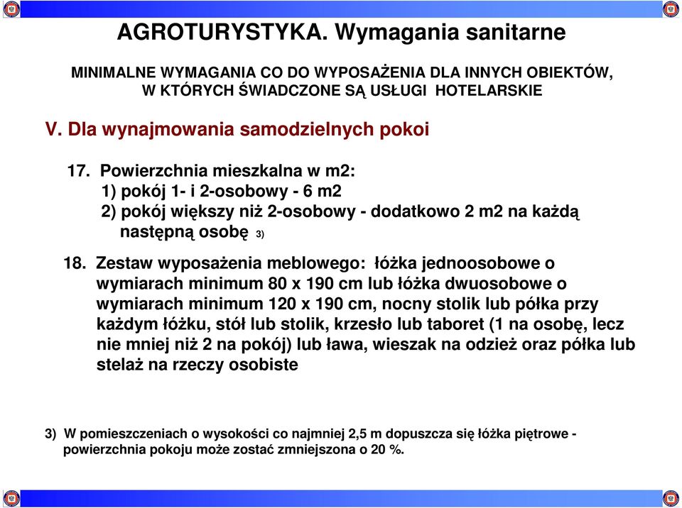 Zestaw wyposażenia meblowego: łóżka jednoosobowe o wymiarach minimum 80 x 190 cm lub łóżka dwuosobowe o wymiarach minimum 120 x 190 cm, nocny stolik lub półka przy każdym łóżku, stół lub stolik,