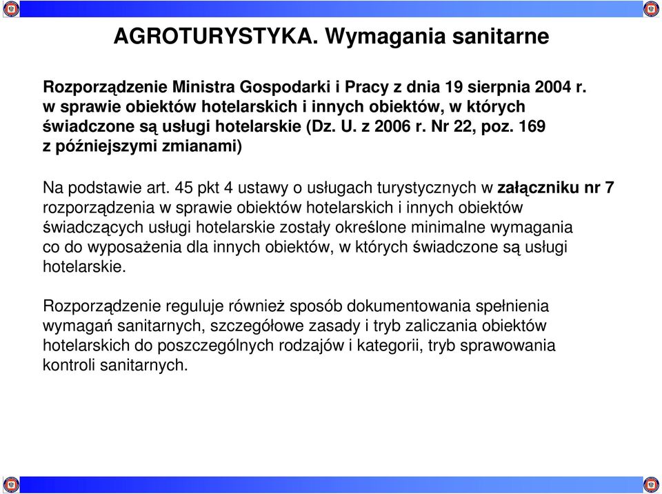 45 pkt 4 ustawy o usługach turystycznych w załączniku nr 7 rozporządzenia w sprawie obiektów hotelarskich i innych obiektów świadczących usługi hotelarskie zostały określone minimalne wymagania