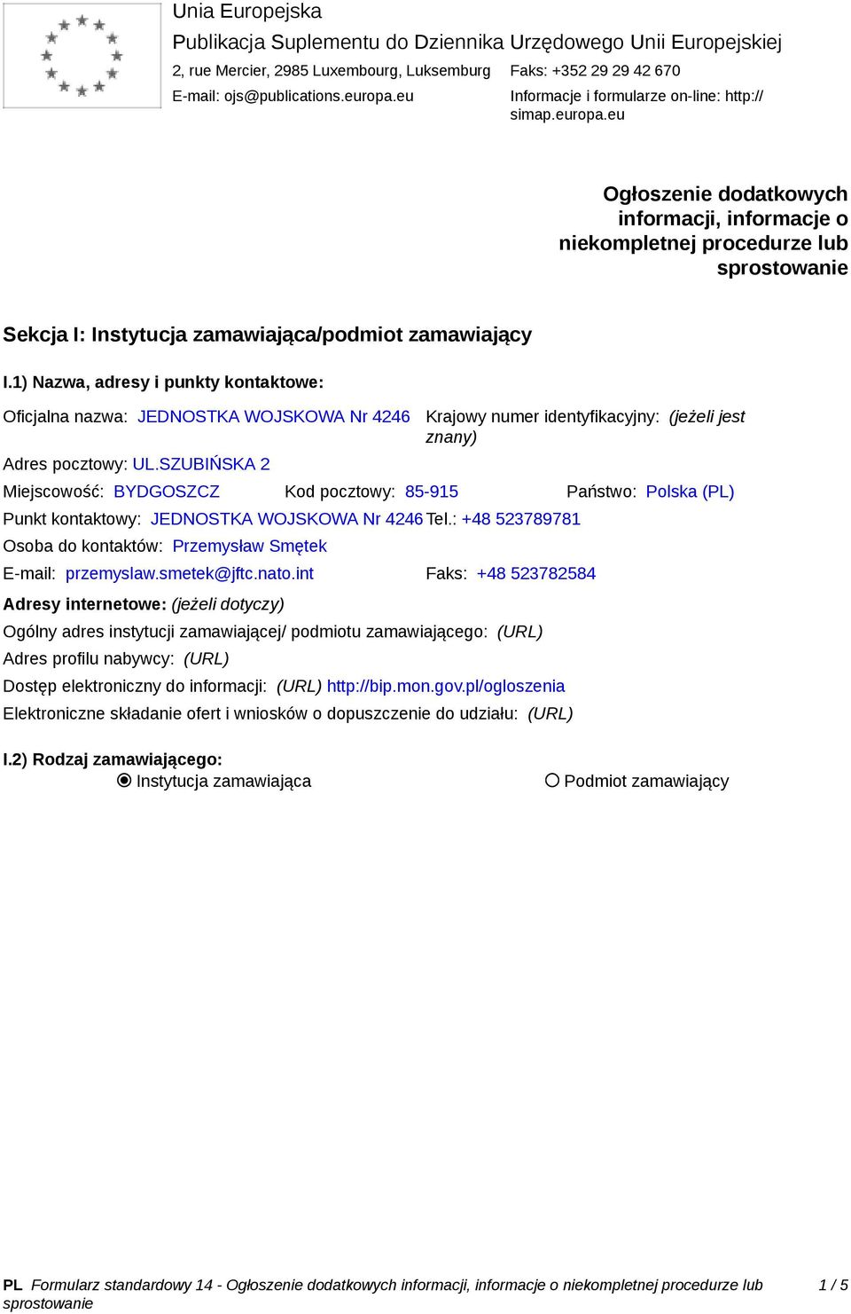 1) Nazwa, adresy i punkty kontaktowe: Oficjalna nazwa: JEDNOSTKA WOJSKOWA Nr 4246 Adres pocztowy: UL.