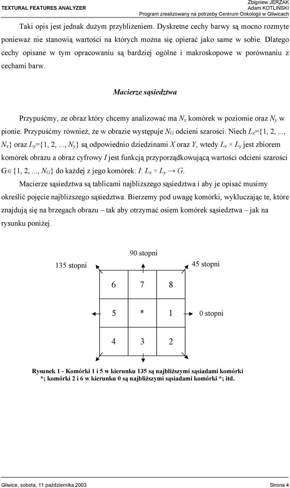 Macierze sąsiedztwa Przypuśćmy, ze obraz który chcemy analizować ma N x komórek w poziomie oraz N y w pionie. Przypuśćmy również, że w obrazie występuje N G odcieni szarości. Niech L x ={1, 2,.