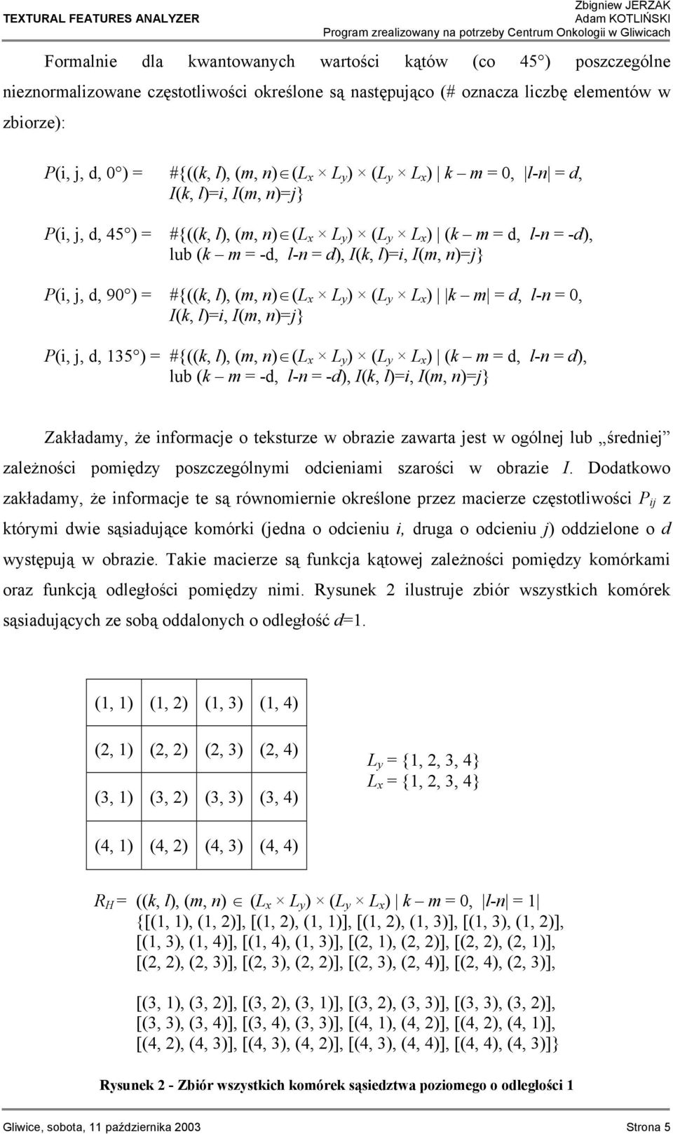 ) = #{((k, l), (m, n) (L x L y ) (L y L x ) k m = d, l-n = 0, I(k, l)=i, I(m, n)=j} P(i, j, d, 135 ) = #{((k, l), (m, n) (L x L y ) (L y L x ) (k m = d, l-n = d), lub (k m = -d, l-n = -d), I(k, l)=i,