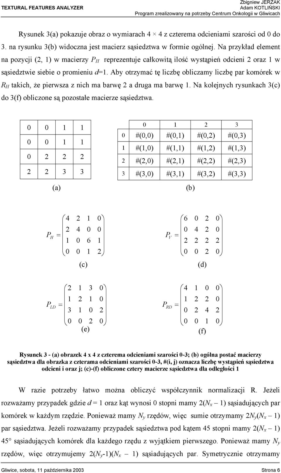 Aby otrzymać tę liczbę obliczamy liczbę par komórek w R H takich, że pierwsza z nich ma barwę 2 a druga ma barwę 1. Na kolejnych rysunkach 3(c) do 3(f) obliczone są pozostałe macierze sąsiedztwa.