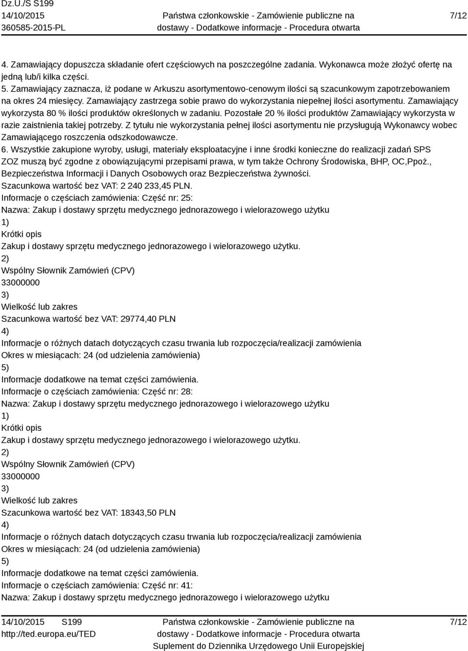 Zamawiający zastrzega sobie prawo do wykorzystania niepełnej ilości asortymentu. Zamawiający wykorzysta 80 % ilości produktów określonych w zadaniu.