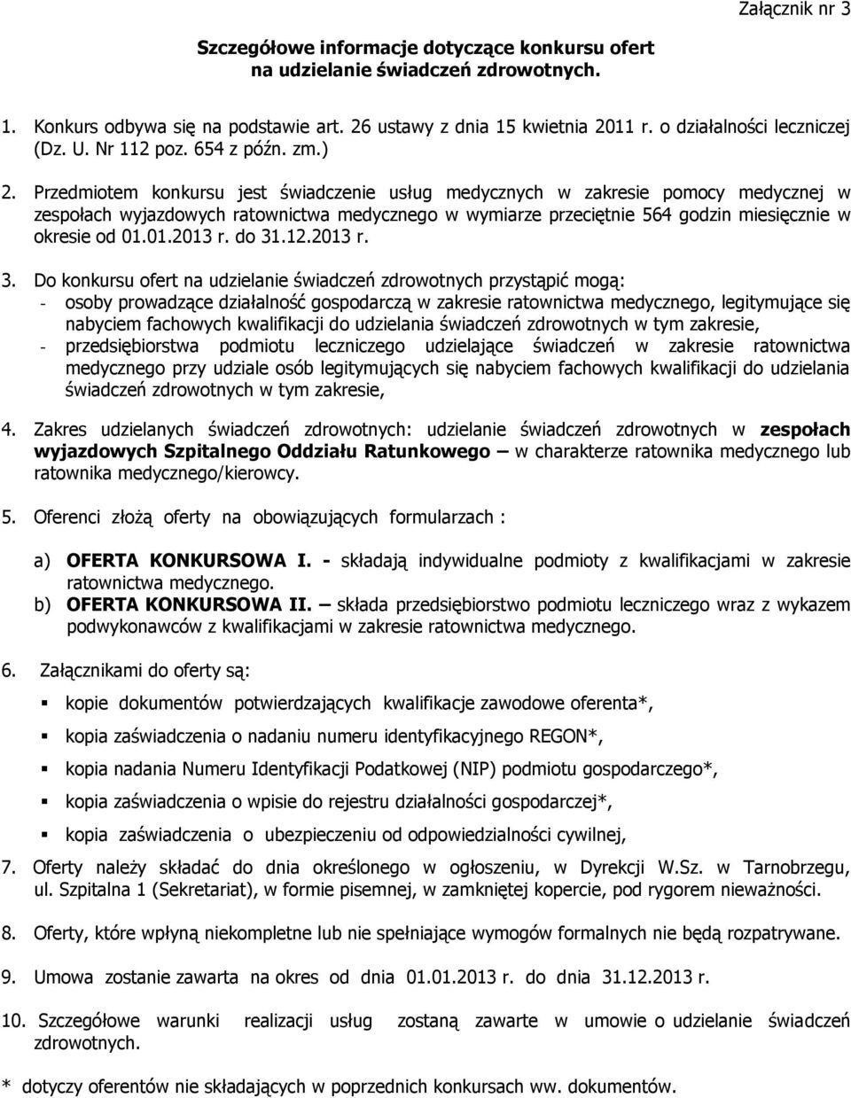 Przedmiotem konkursu jest świadczenie usług medycznych w zakresie pomocy medycznej w zespołach wyjazdowych ratownictwa medycznego w wymiarze przeciętnie 564 godzin miesięcznie w okresie od 01.01.2013 r.