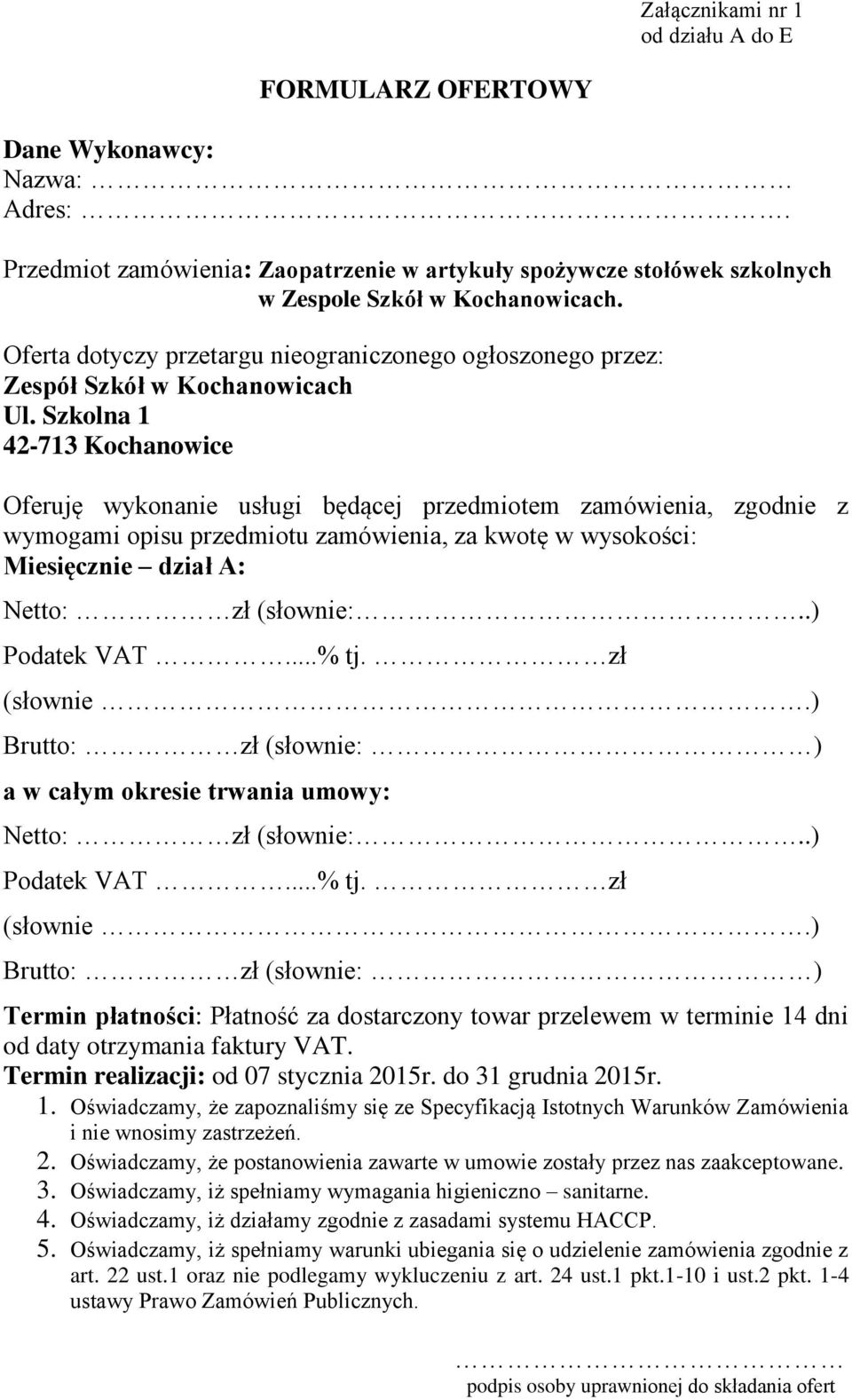 Szkolna 1 42-713 Kochanowice Oferuję wykonanie usługi będącej przedmiotem zamówienia, zgodnie z wymogami opisu przedmiotu zamówienia, za kwotę w wysokości: Miesięcznie dział A: a w całym okresie