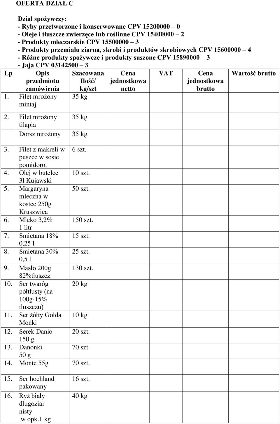 Filet mrożony tilapia Dorsz mrożony Szacowana Ilość/ kg/szt 35 kg 35 kg 35 kg 3. Filet z makreli w 6 szt. puszce w sosie pomidoro. 4. Olej w butelce 10 szt. 3l Kujawski 5. Margaryna 50 szt.