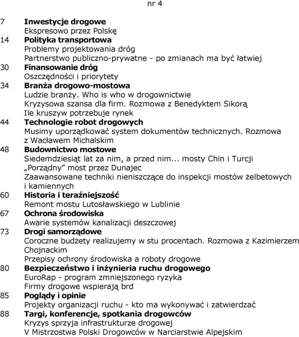 Rozmowa z Benedyktem Sikorą Ile kruszyw potrzebuje rynek 44 Technologie robot drogowych Musimy uporządkować system dokumentów technicznych.