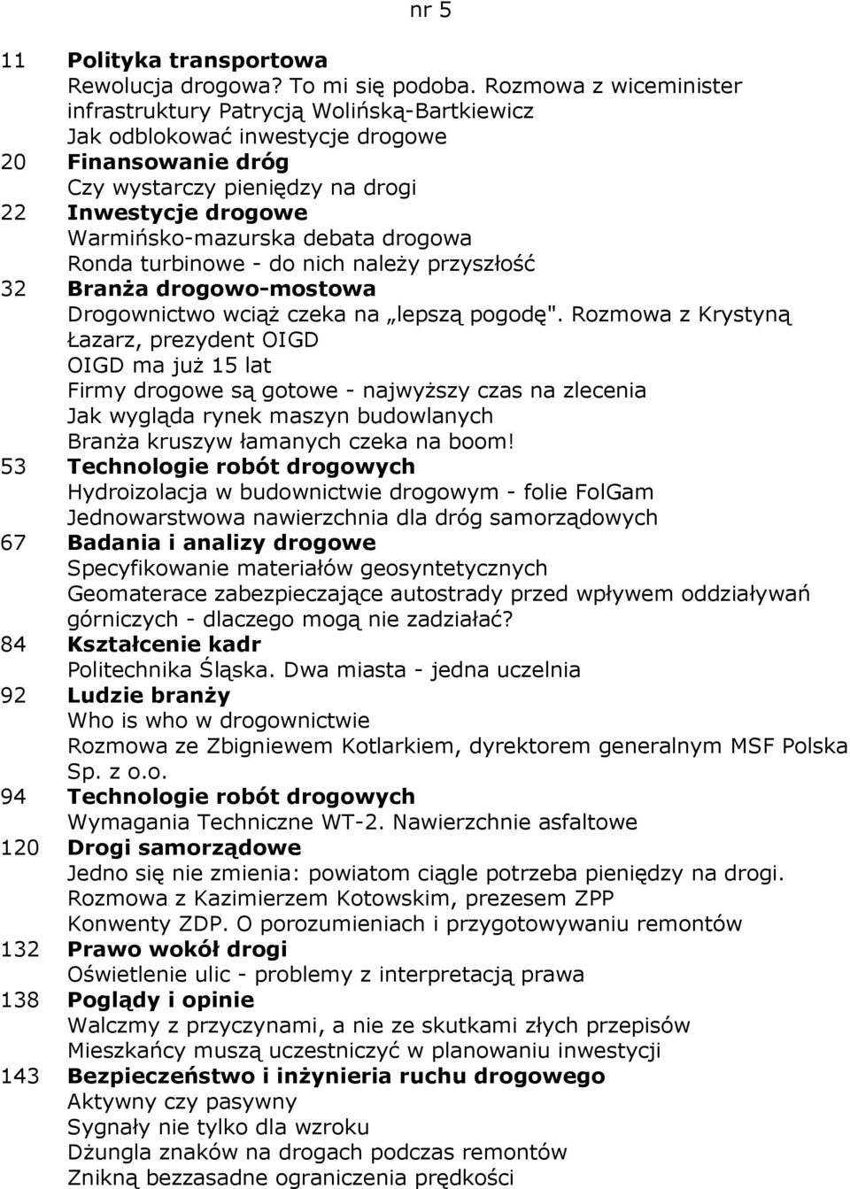 debata drogowa Ronda turbinowe - do nich naleŝy przyszłość 32 BranŜa drogowo-mostowa Drogownictwo wciąŝ czeka na lepszą pogodę".