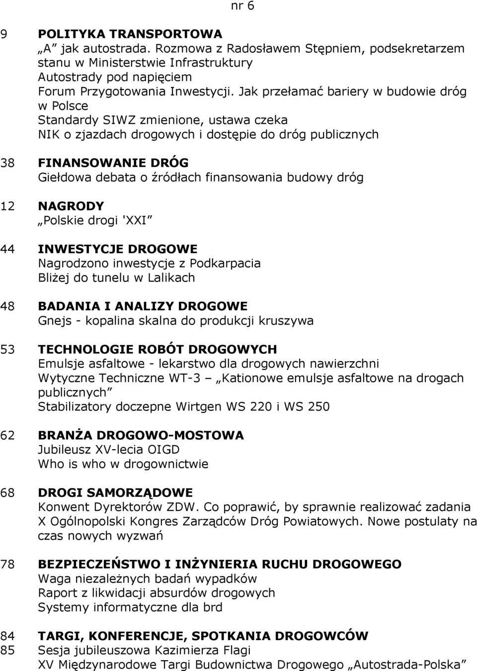 finansowania budowy dróg 12 NAGRODY Polskie drogi 'XXI 44 INWESTYCJE DROGOWE Nagrodzono inwestycje z Podkarpacia BliŜej do tunelu w Lalikach 48 BADANIA I ANALIZY DROGOWE Gnejs - kopalina skalna do