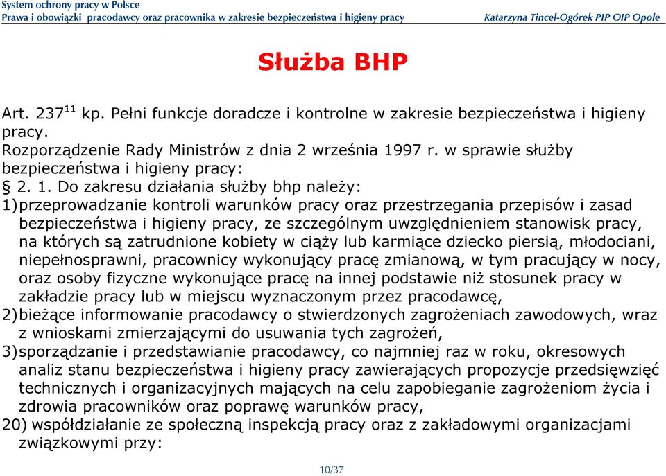 Do zakresu działania służby bhp należy: 1) przeprowadzanie kontroli warunków pracy oraz przestrzegania przepisów i zasad bezpieczeństwa i higieny pracy, ze szczególnym uwzględnieniem stanowisk pracy,