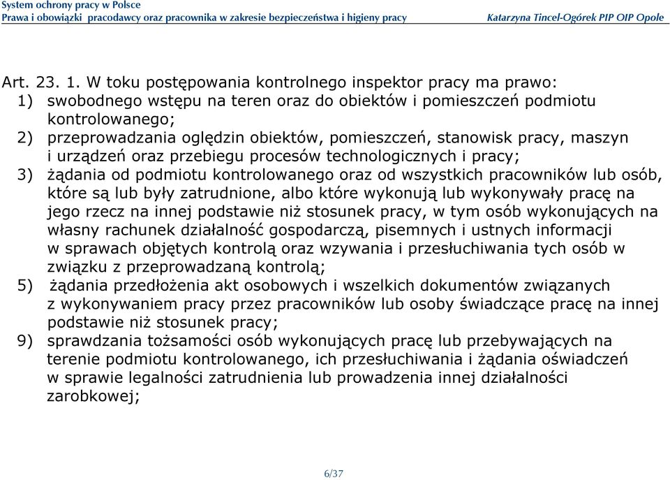 stanowisk pracy, maszyn i urządzeń oraz przebiegu procesów technologicznych i pracy; 3) żądania od podmiotu kontrolowanego oraz od wszystkich pracowników lub osób, które są lub były zatrudnione, albo